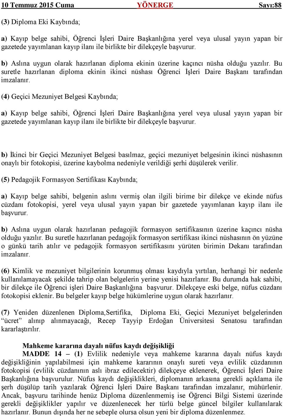 Bu suretle hazırlanan diploma ekinin ikinci nüshası Öğrenci İşleri Daire Başkanı tarafından (4) Geçici Mezuniyet Belgesi Kaybında; a) Kayıp belge sahibi, Öğrenci İşleri Daire Başkanlığına yerel veya