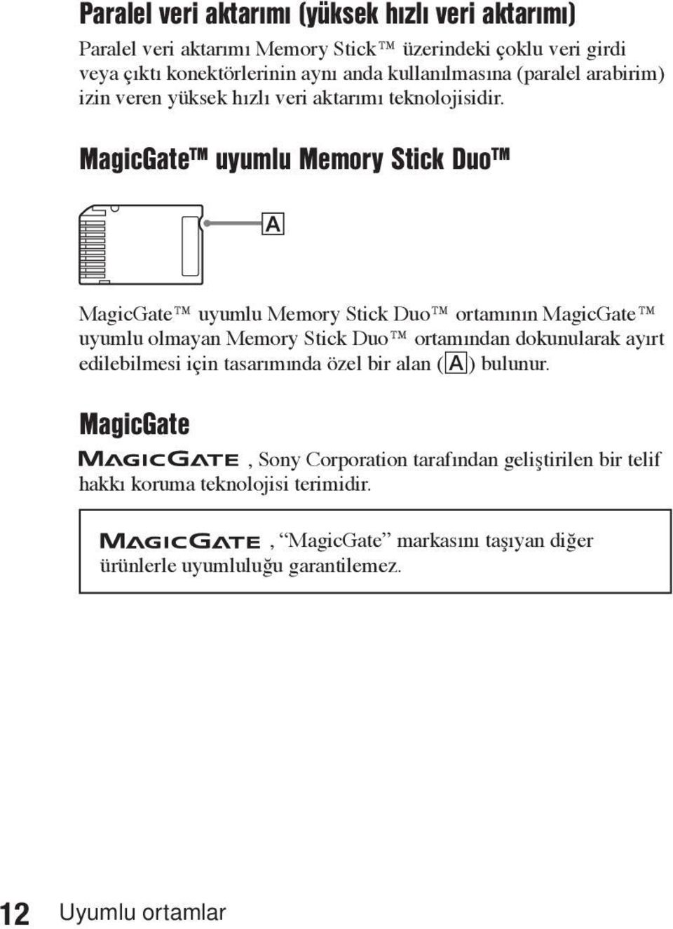 MagicGate uyumlu Memory Stick Duo MagicGate uyumlu Memory Stick Duo ortamının MagicGate uyumlu olmayan Memory Stick Duo ortamından dokunularak ayırt