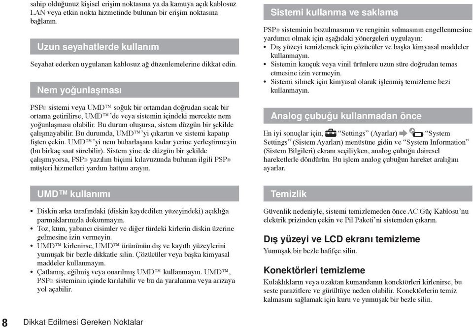 Nem yoğunlaşması PSP sistemi veya UMD soğuk bir ortamdan doğrudan sıcak bir ortama getirilirse, UMD de veya sistemin içindeki mercekte nem yoğunlaşması olabilir.