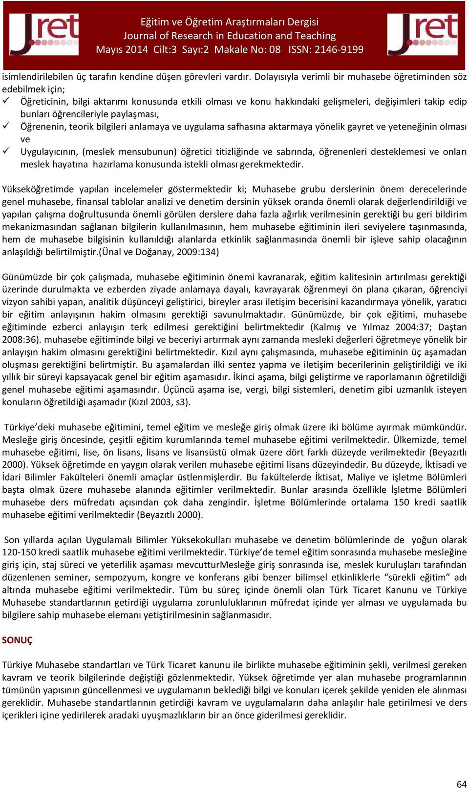 paylaşması, Öğrenenin, teorik bilgileri anlamaya ve uygulama safhasına aktarmaya yönelik gayret ve yeteneğinin olması ve Uygulayıcının, (meslek mensubunun) öğretici titizliğinde ve sabrında,