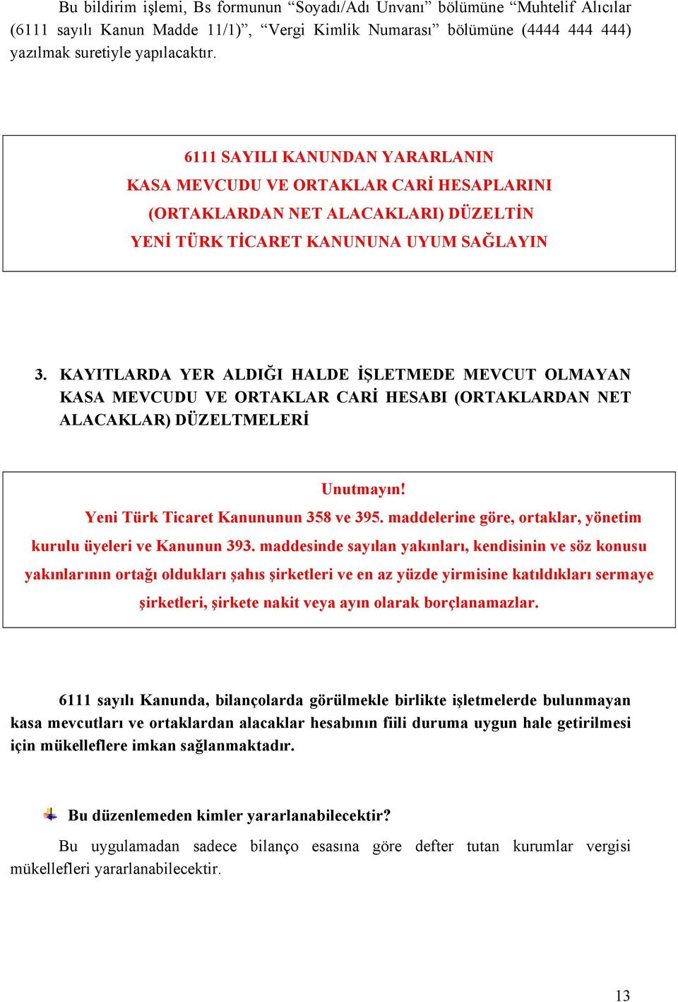 KAYITLARDA YER ALDIĞI HALDE İŞLETMEDE MEVCUT OLMAYAN KASA MEVCUDU VE ORTAKLAR CARİ HESABI (ORTAKLARDAN NET ALACAKLAR) DÜZELTMELERİ Unutmayın! Yeni Türk Ticaret Kanununun 358 ve 395.