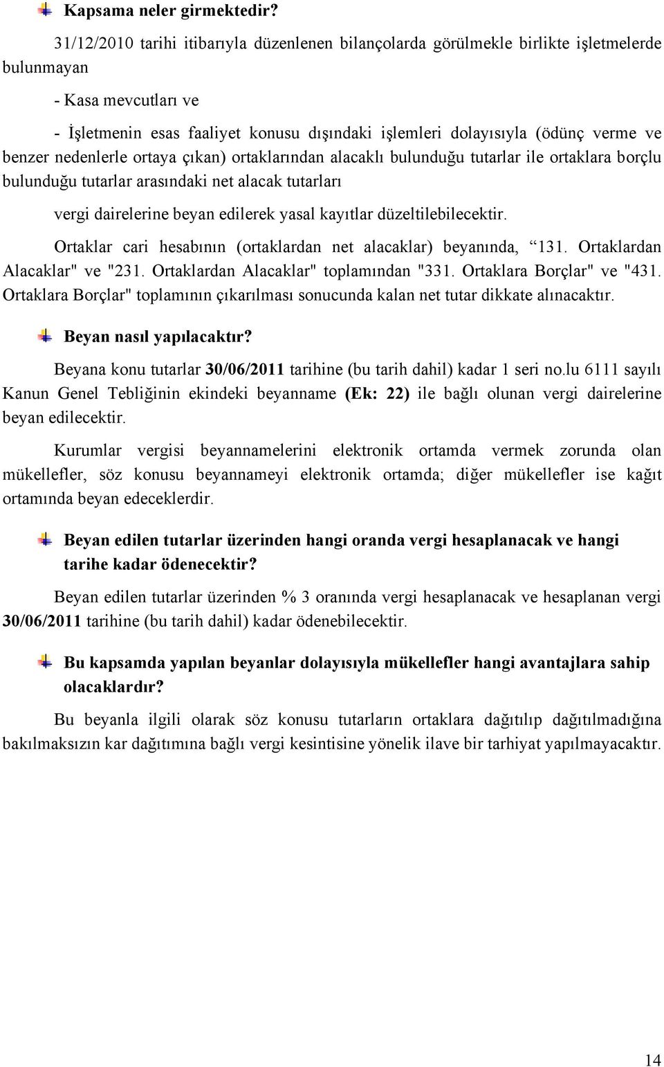 benzer nedenlerle ortaya çıkan) ortaklarından alacaklı bulunduğu tutarlar ile ortaklara borçlu bulunduğu tutarlar arasındaki net alacak tutarları vergi dairelerine beyan edilerek yasal kayıtlar