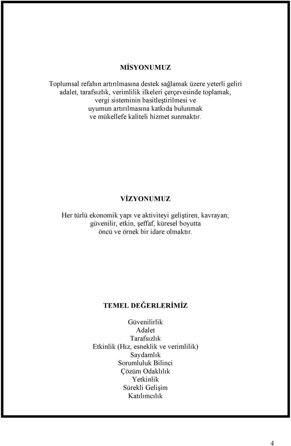 VİZYONUMUZ Her türlü ekonomik yapı ve aktiviteyi geliştiren, kavrayan; güvenilir, etkin, şeffaf, küresel boyutta öncü ve örnek bir idare olmaktır.