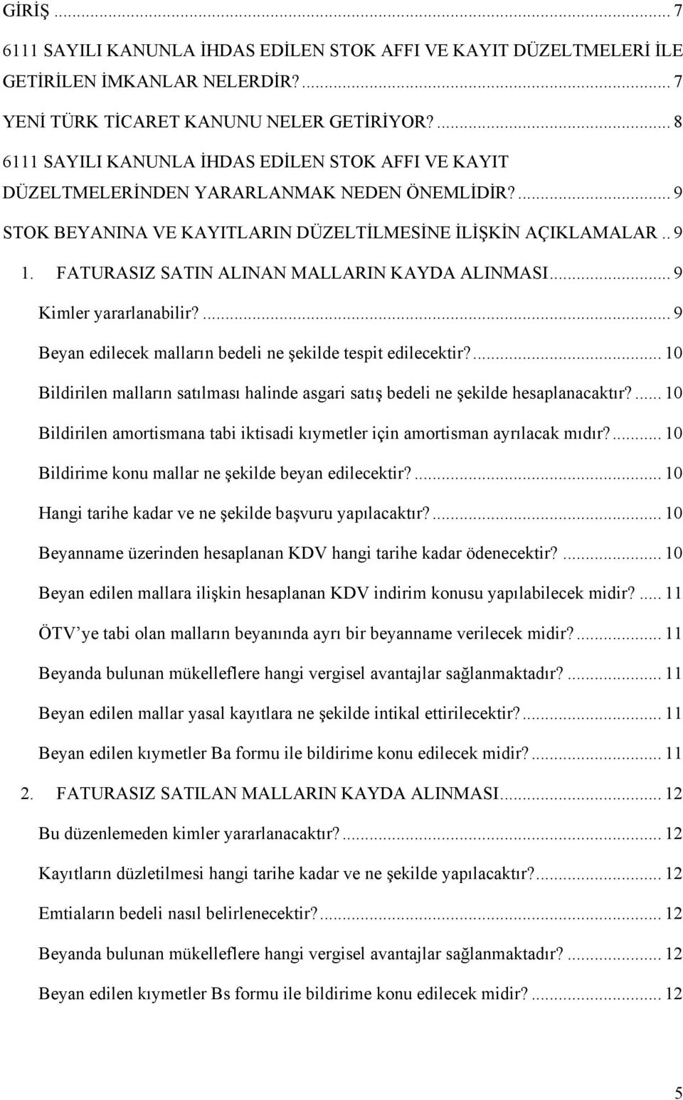 FATURASIZ SATIN ALINAN MALLARIN KAYDA ALINMASI... 9 Kimler yararlanabilir?... 9 Beyan edilecek malların bedeli ne şekilde tespit edilecektir?