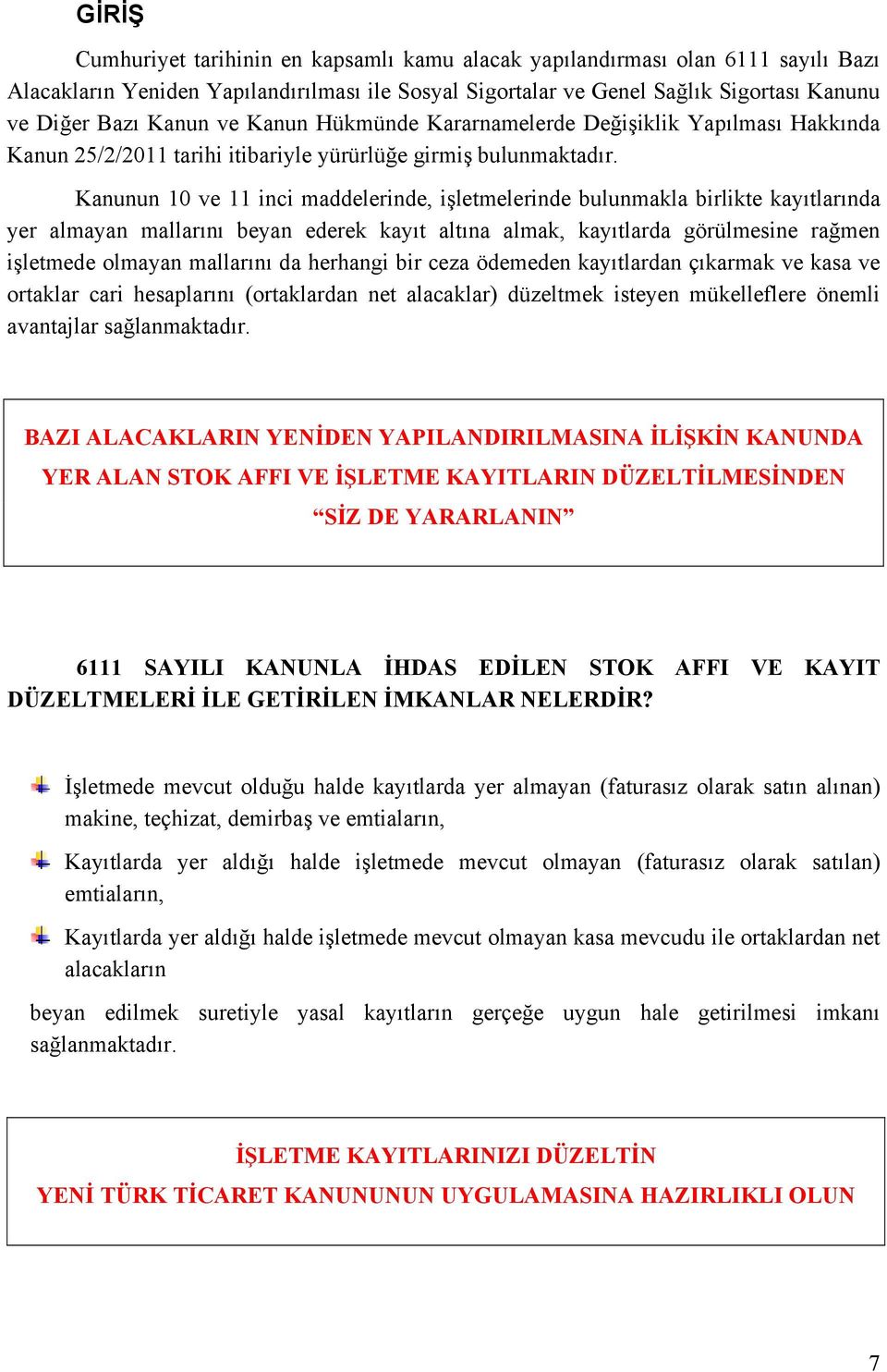 Kanunun 10 ve 11 inci maddelerinde, işletmelerinde bulunmakla birlikte kayıtlarında yer almayan mallarını beyan ederek kayıt altına almak, kayıtlarda görülmesine rağmen işletmede olmayan mallarını da