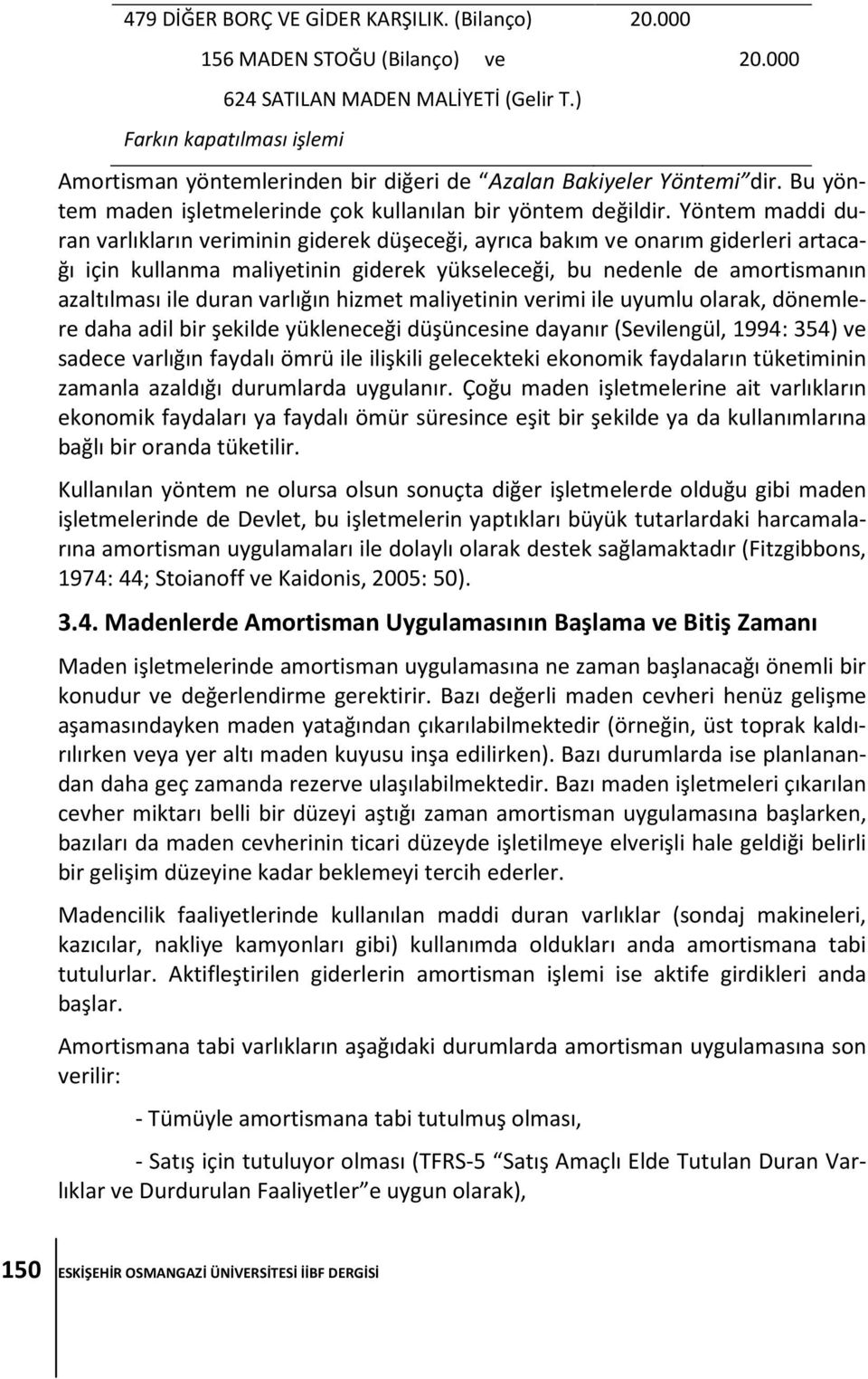 Yöntem maddi duran varlıkların veriminin giderek düşeceği, ayrıca bakım ve onarım giderleri artacağı için kullanma maliyetinin giderek yükseleceği, bu nedenle de amortismanın azaltılması ile duran