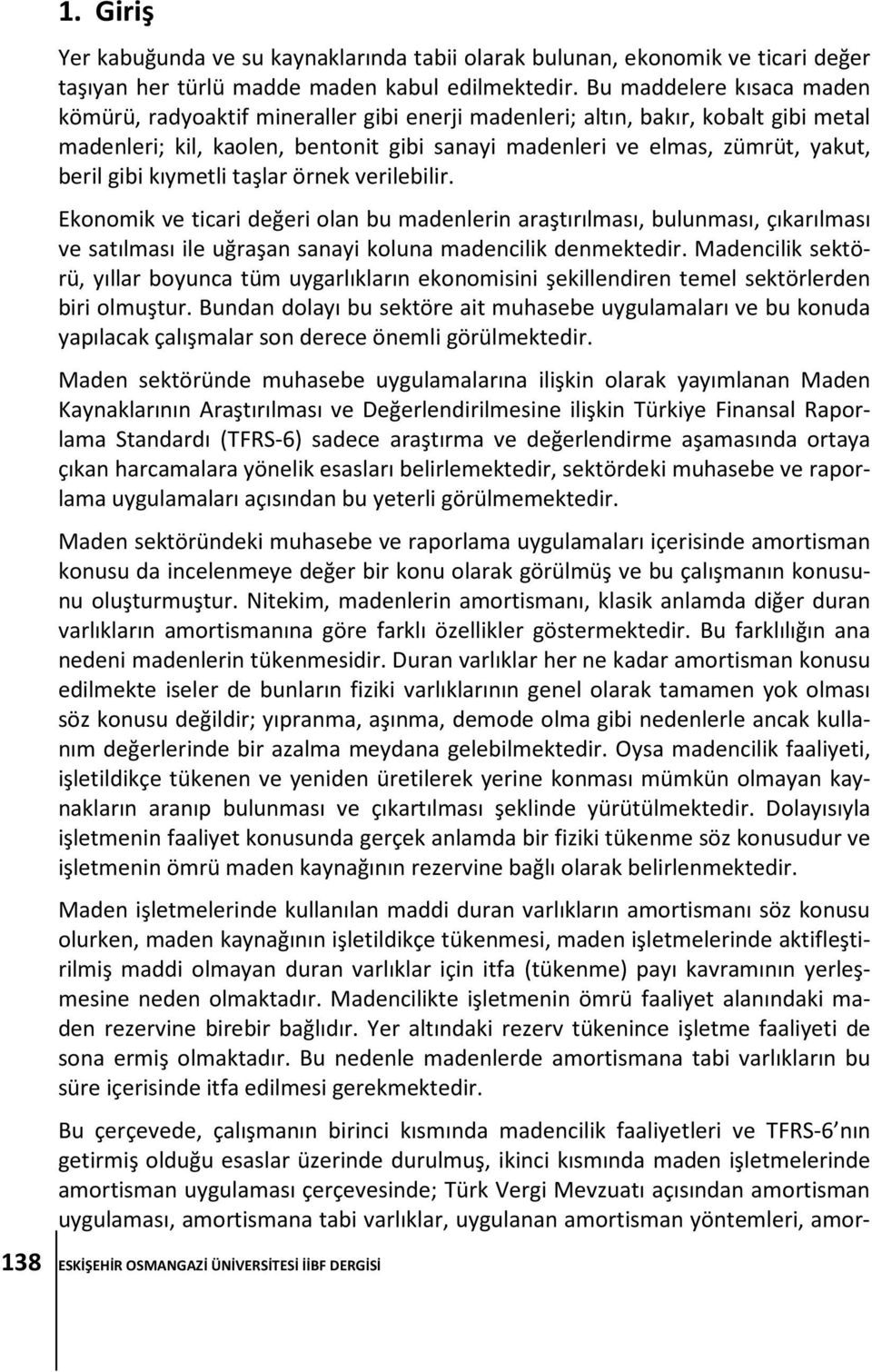 gibi kıymetli taşlar örnek verilebilir. Ekonomik ve ticari değeri olan bu madenlerin araştırılması, bulunması, çıkarılması ve satılması ile uğraşan sanayi koluna madencilik denmektedir.