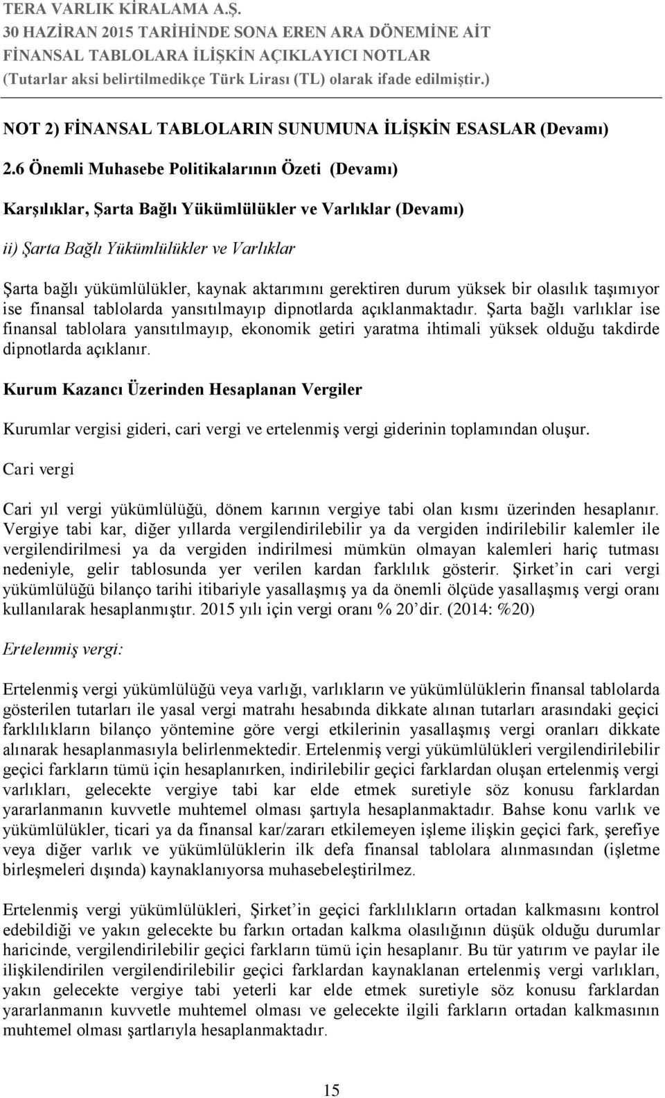 gerektiren durum yüksek bir olasılık taşımıyor ise finansal tablolarda yansıtılmayıp dipnotlarda açıklanmaktadır.