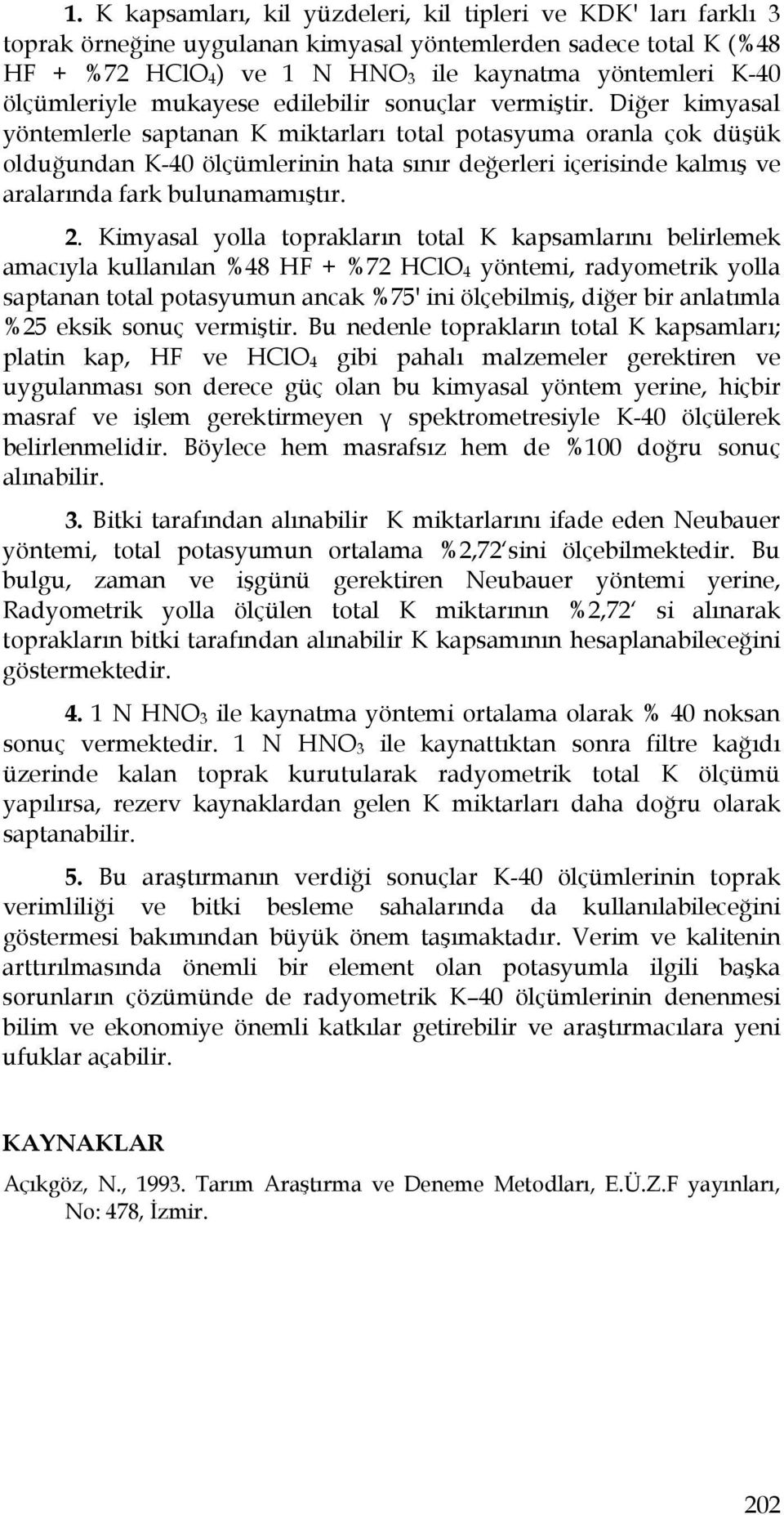 Diğer kimyasal yöntemlerle saptanan K miktarları total potasyuma oranla çok düşük olduğundan K-40 ölçümlerinin hata sınır değerleri içerisinde kalmış ve aralarında fark bulunamamıştır. 2.