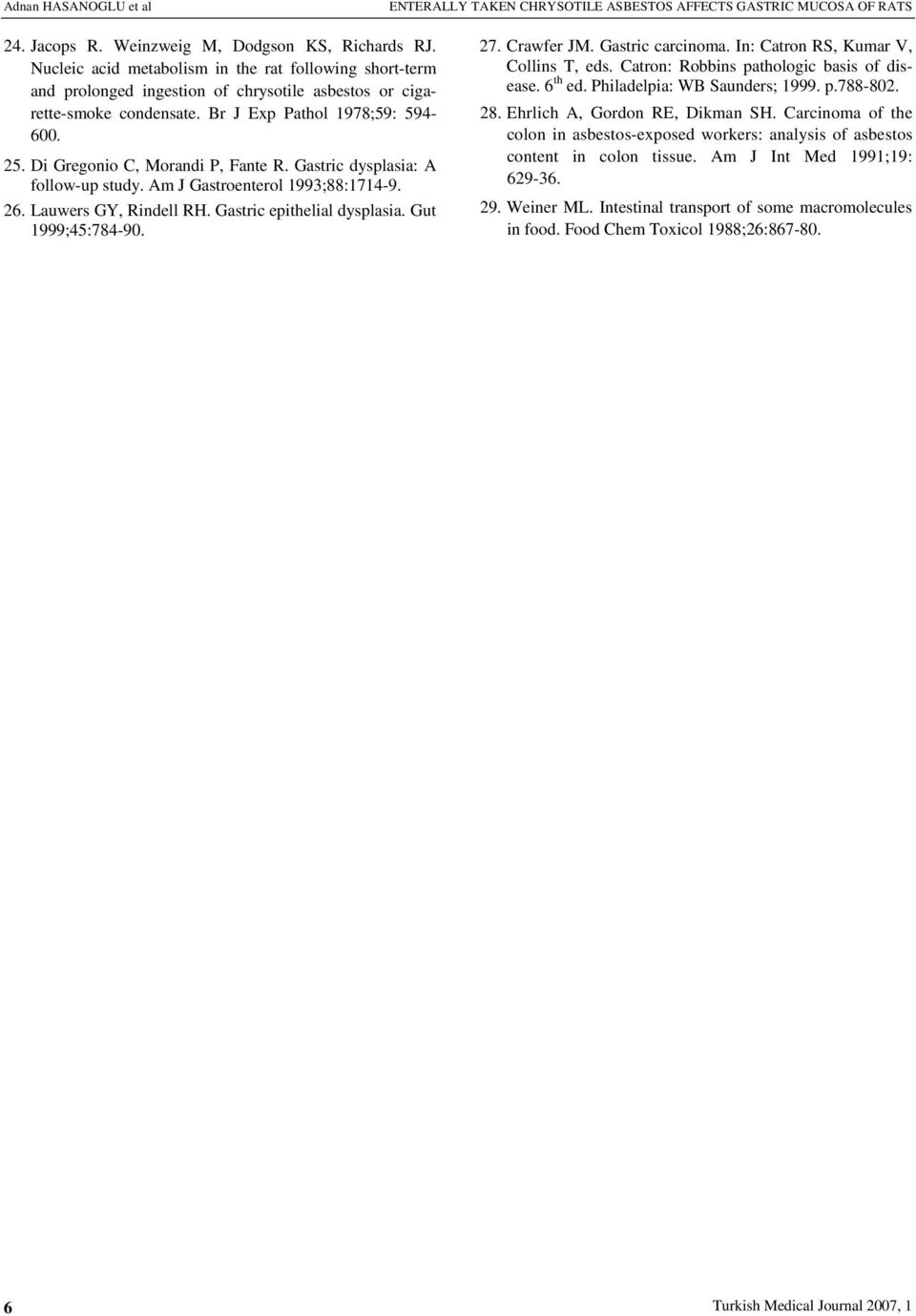 Di Gregonio C, Morandi P, Fante R. Gastric dysplasia: A follow-up study. Am J Gastroenterol 1993;88:1714-9. 26. Lauwers GY, Rindell RH. Gastric epithelial dysplasia. Gut 1999;45:784-90. 27.