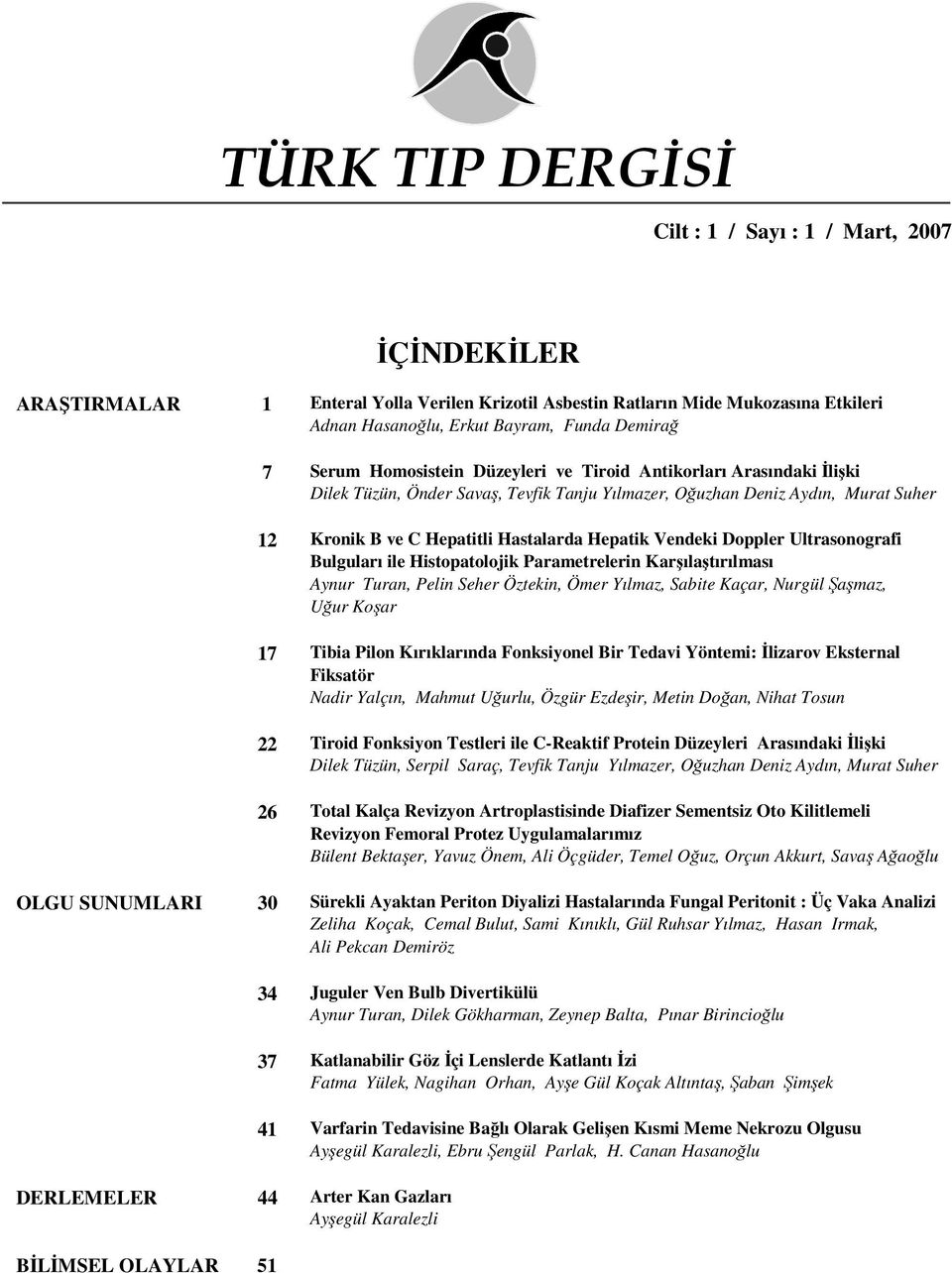 Vendeki Doppler Ultrasonografi Bulguları ile Histopatolojik Parametrelerin Karşılaştırılması Aynur Turan, Pelin Seher Öztekin, Ömer Yılmaz, Sabite Kaçar, Nurgül Şaşmaz, Uğur Koşar 17 Tibia Pilon