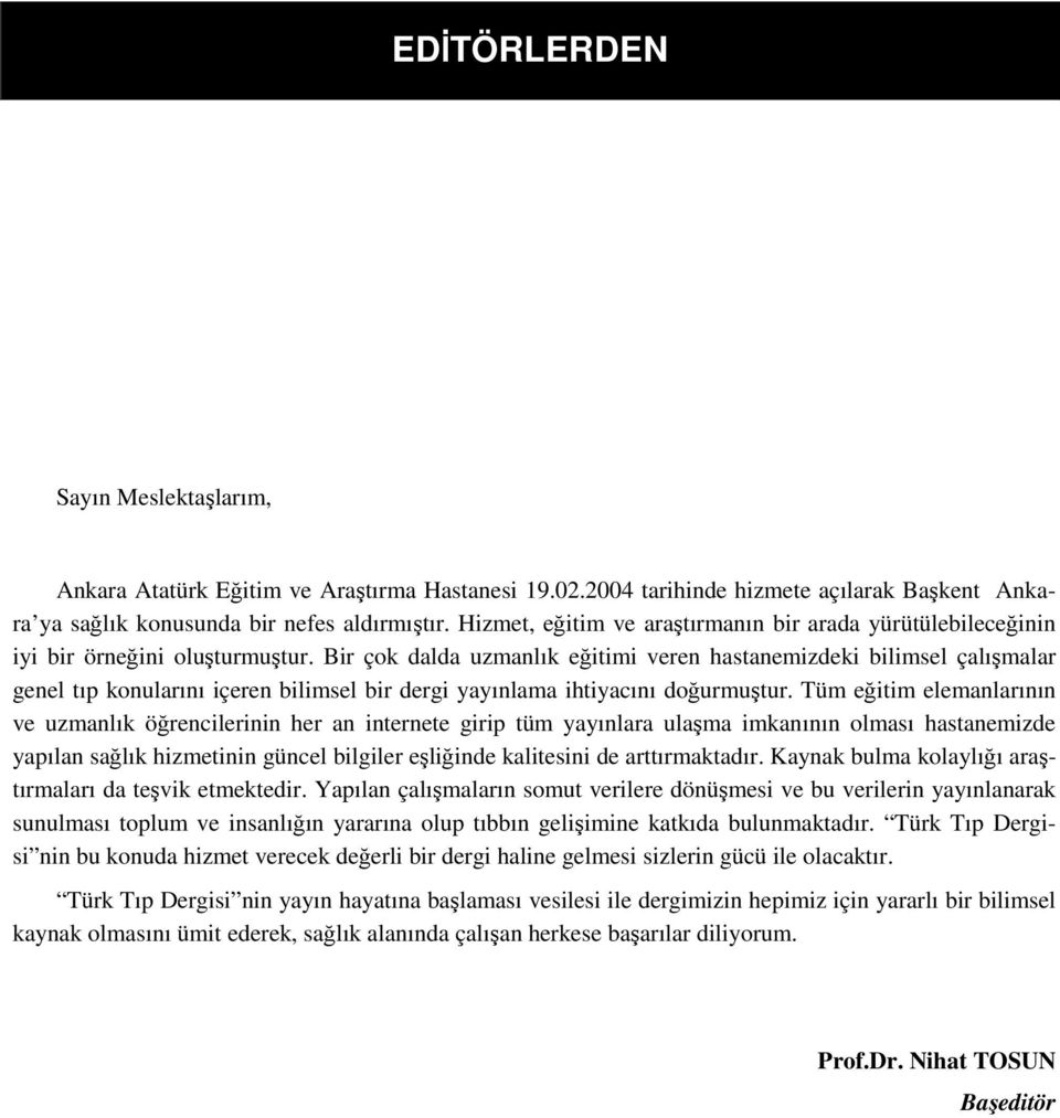 Bir çok dalda uzmanlık eğitimi veren hastanemizdeki bilimsel çalışmalar genel tıp konularını içeren bilimsel bir dergi yayınlama ihtiyacını doğurmuştur.