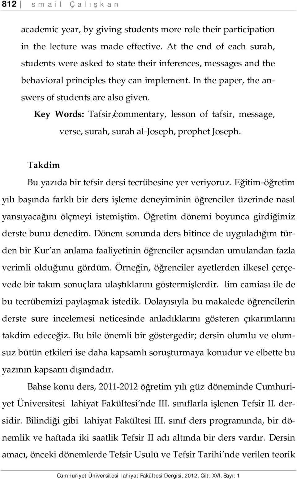 Key Words: Tafsir/commentary, lesson of tafsir, message, verse, surah, surah al-joseph, prophet Joseph. Takdim Bu yazıda bir tefsir dersi tecrübesine yer veriyoruz.