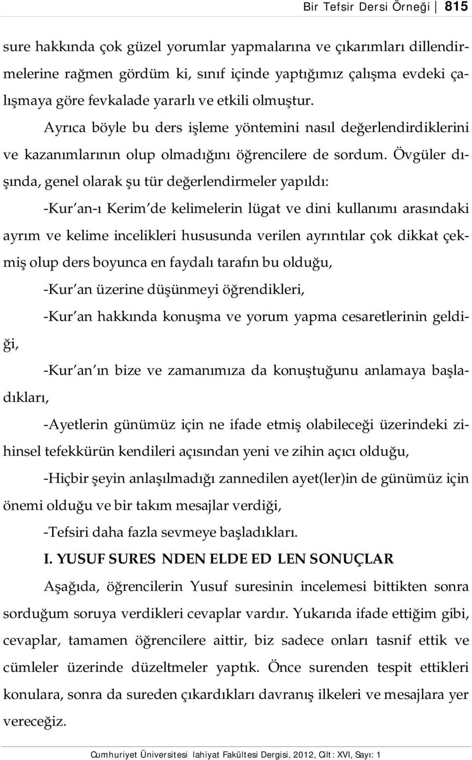 Övgüler dışında, genel olarak şu tür değerlendirmeler yapıldı: -Kur an-ı Kerim de kelimelerin lügat ve dini kullanımı arasındaki ayrım ve kelime incelikleri hususunda verilen ayrıntılar çok dikkat