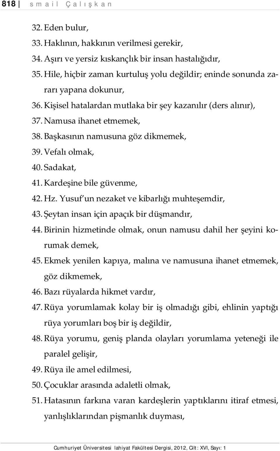 Başkasının namusuna göz dikmemek, 39. Vefalı olmak, 40. Sadakat, 41. Kardeşine bile güvenme, 42. Hz. Yusuf un nezaket ve kibarlığı muhteşemdir, 43. Şeytan insan için apaçık bir düşmandır, 44.