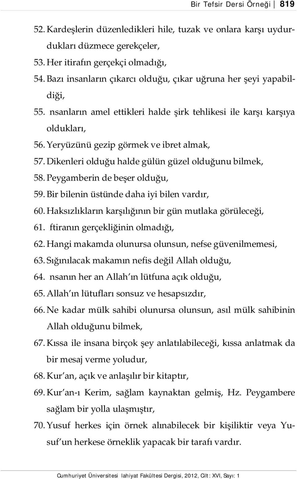 Dikenleri olduğu halde gülün güzel olduğunu bilmek, 58. Peygamberin de beşer olduğu, 59. Bir bilenin üstünde daha iyi bilen vardır, 60. Haksızlıkların karşılığının bir gün mutlaka görüleceği, 61.