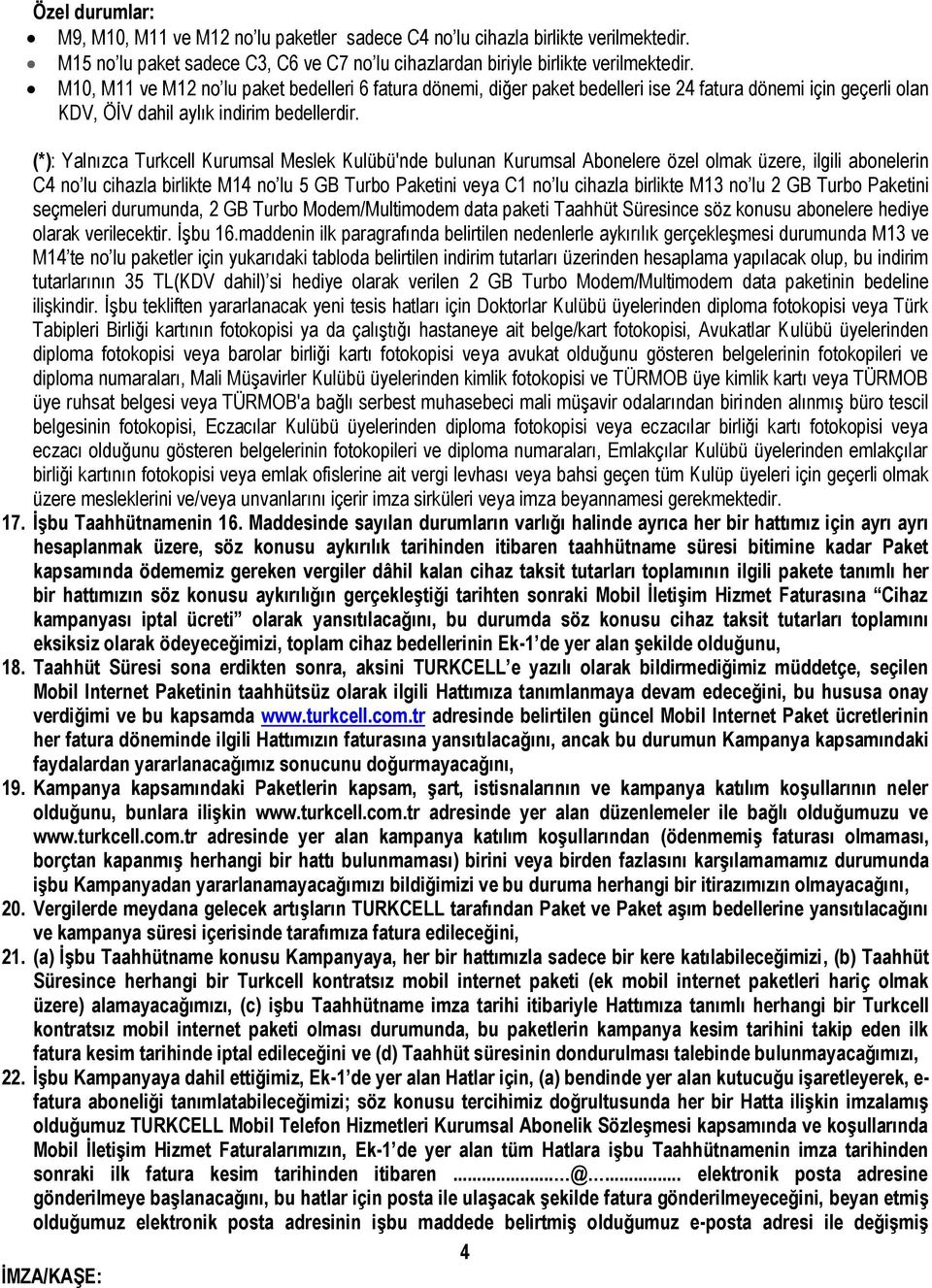 (*): Yalnızca Turkcell Kurumsal Meslek Kulübü'nde bulunan Kurumsal Abonelere özel olmak üzere, ilgili abonelerin C4 no lu cihazla birlikte M14 no lu Paketini veya C1 no lu cihazla birlikte M13 no lu