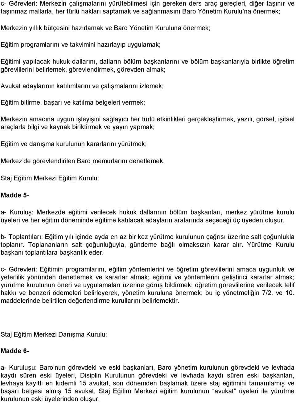 başkanlarıyla birlikte öğretim görevlilerini belirlemek, görevlendirmek, görevden almak; Avukat adaylarının katılımlarını ve çalışmalarını izlemek; Eğitim bitirme, başarı ve katılma belgeleri vermek;