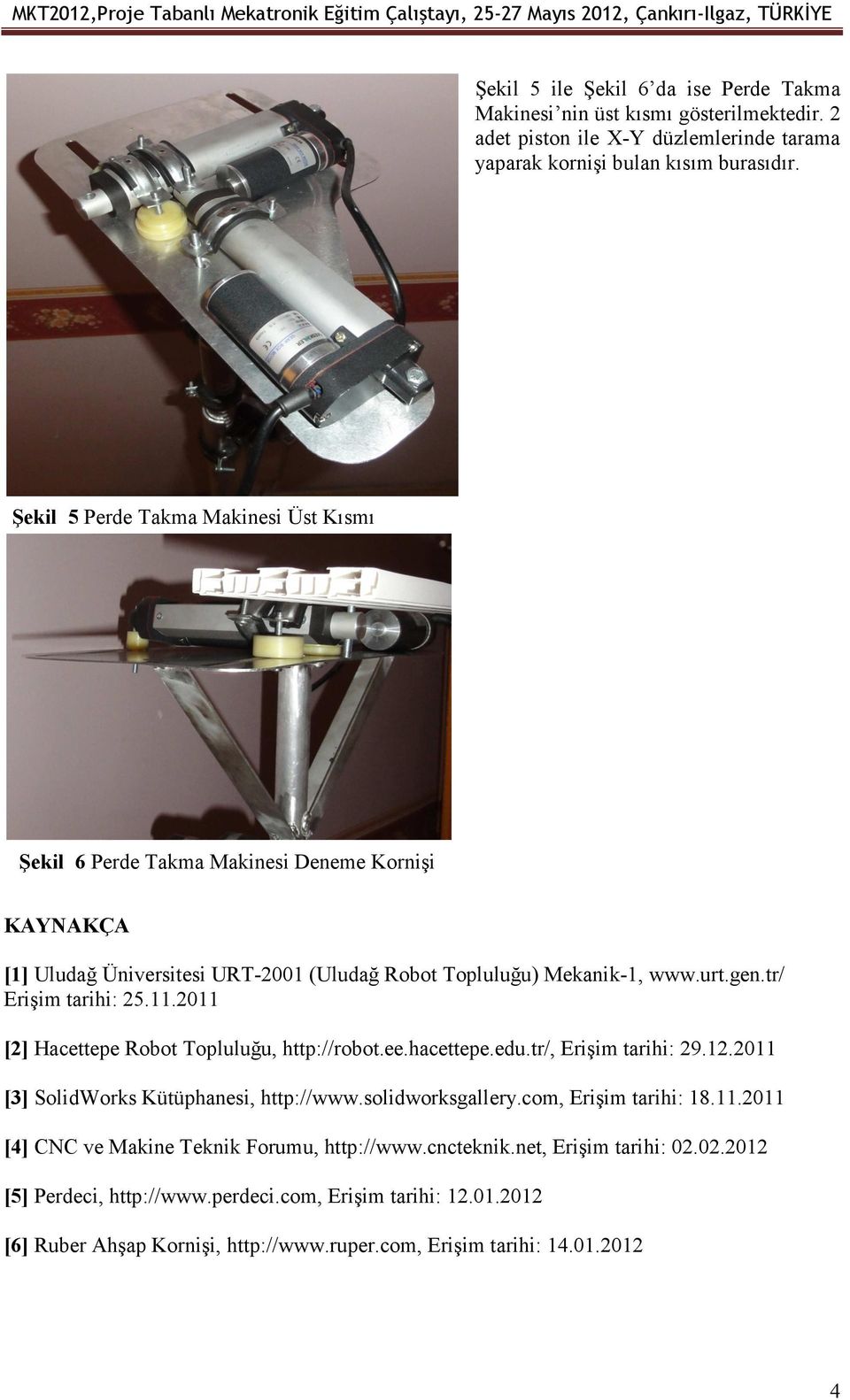 tr/ Erişim tarihi: 25.11.2011 [2] Hacettepe Robot Topluluğu, http://robot.ee.hacettepe.edu.tr/, Erişim tarihi: 29.12.2011 [3] SolidWorks Kütüphanesi, http://www.solidworksgallery.