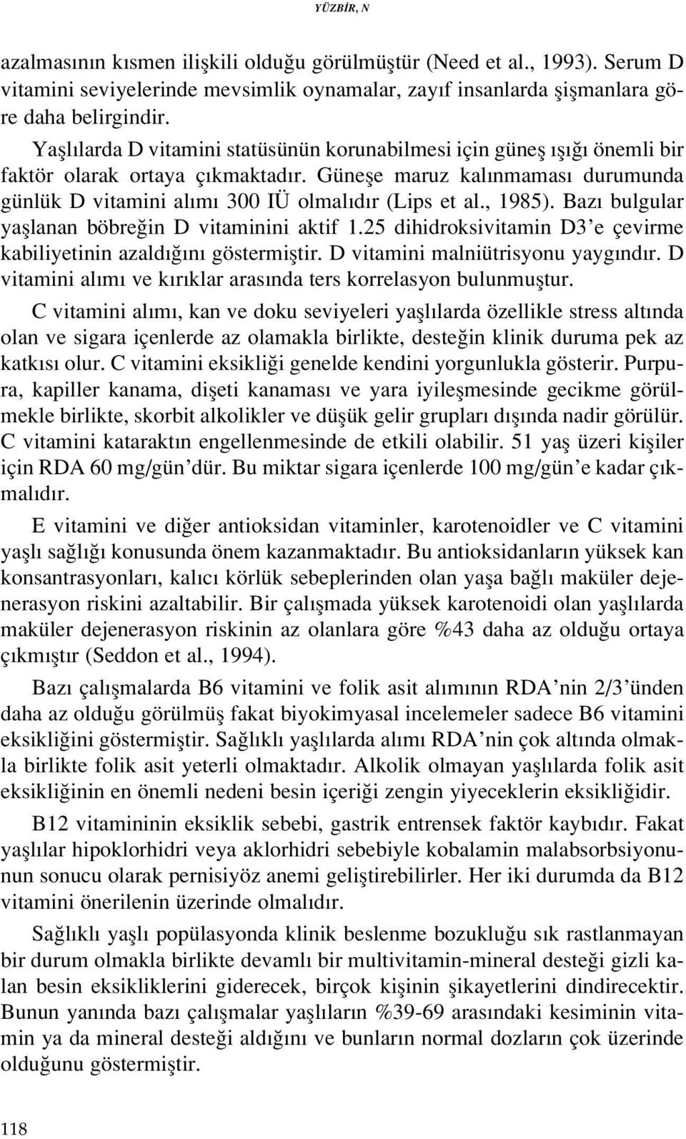 , 1985). Baz bulgular yafllanan böbre in D vitaminini aktif 1.25 dihidroksivitamin D3 e çevirme kabiliyetinin azald n göstermifltir. D vitamini malniütrisyonu yayg nd r.