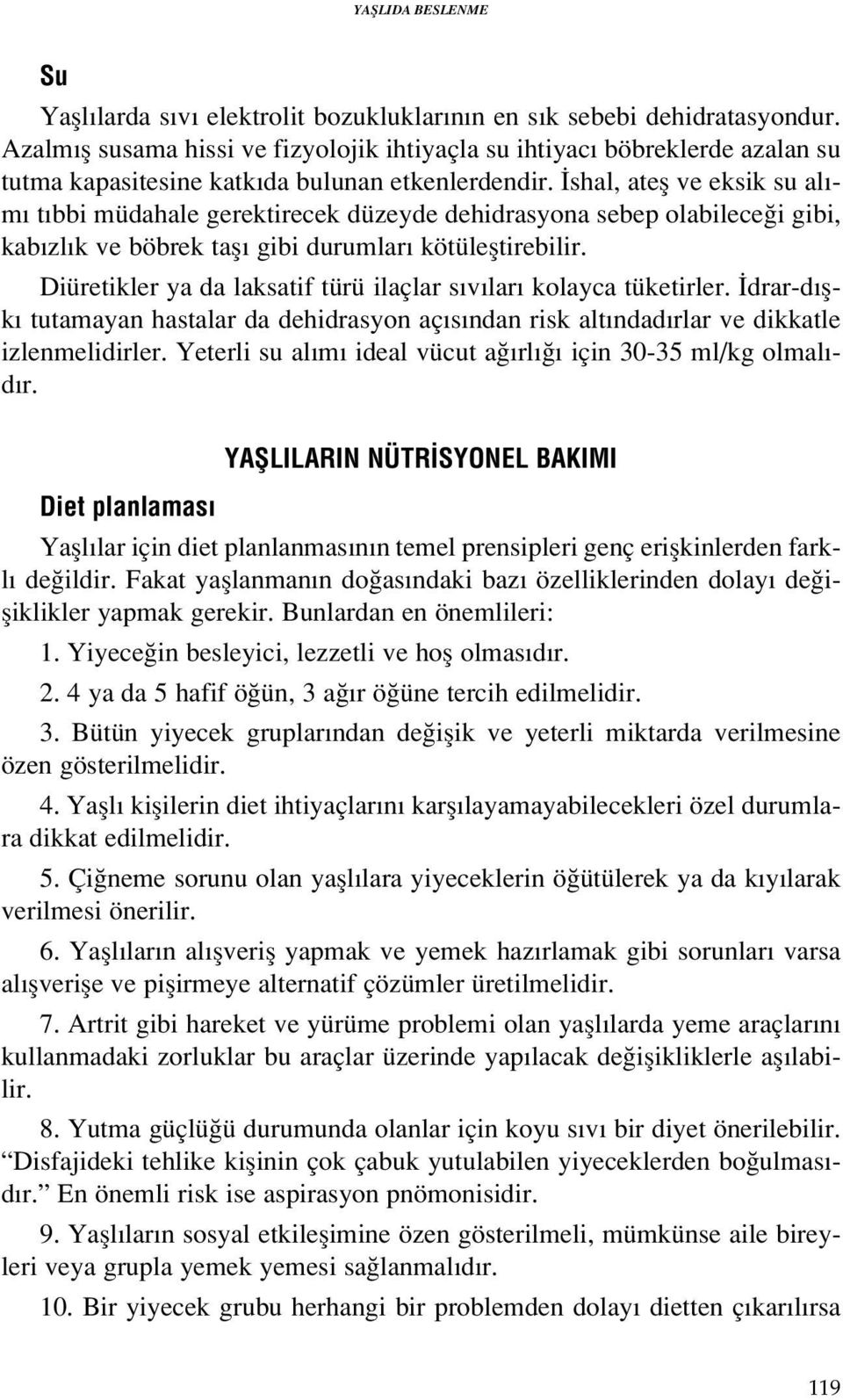 shal, atefl ve eksik su al - m t bbi müdahale gerektirecek düzeyde dehidrasyona sebep olabilece i gibi, kab zl k ve böbrek tafl gibi durumlar kötülefltirebilir.