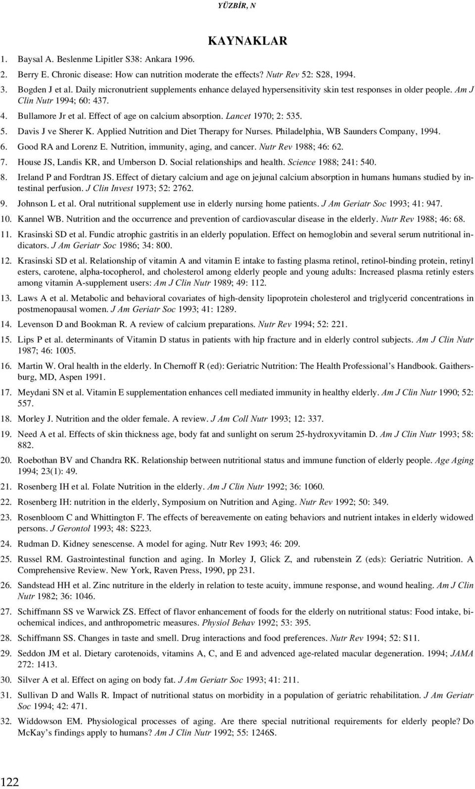 Lancet 1970; 2: 535. 5. Davis J ve Sherer K. Applied Nutrition and Diet Therapy for Nurses. Philadelphia, WB Saunders Company, 1994. 6. Good RA and Lorenz E. Nutrition, immunity, aging, and cancer.