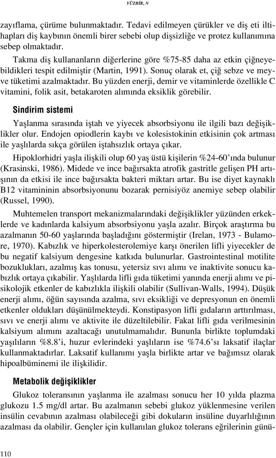 Bu yüzden enerji, demir ve vitaminlerde özellikle C vitamini, folik asit, betakaroten al m nda eksiklik görebilir.