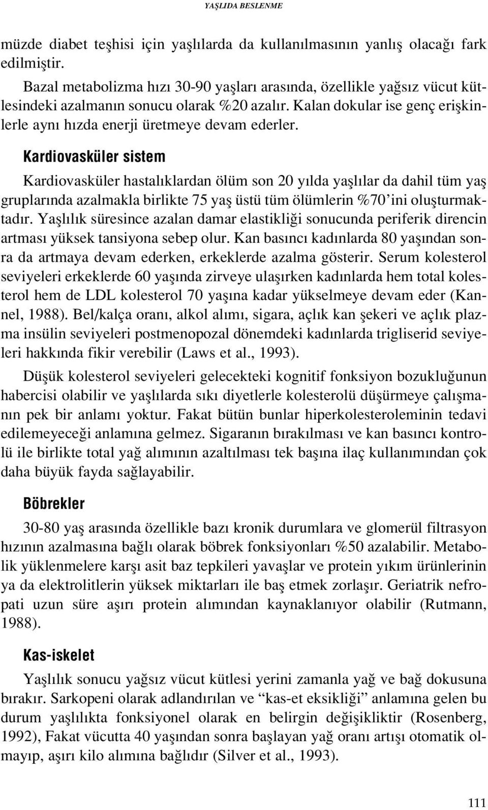 Kardiovasküler sistem Kardiovasküler hastal klardan ölüm son 20 y lda yafll lar da dahil tüm yafl gruplar nda azalmakla birlikte 75 yafl üstü tüm ölümlerin %70 ini oluflturmaktad r.