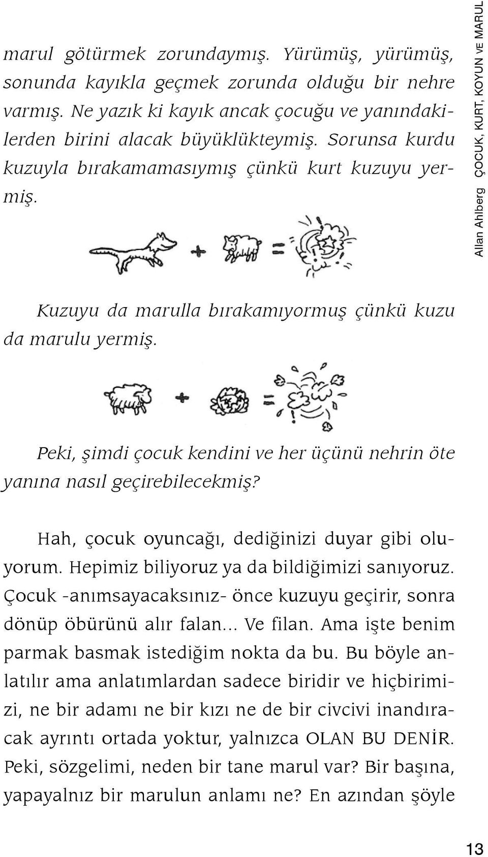 Peki, şimdi çocuk kendini ve her üçünü nehrin öte yanına nasıl geçirebilecekmiş? Hah, çocuk oyuncağı, dediğinizi duyar gibi oluyorum. Hepimiz biliyoruz ya da bildiğimizi sanıyoruz.