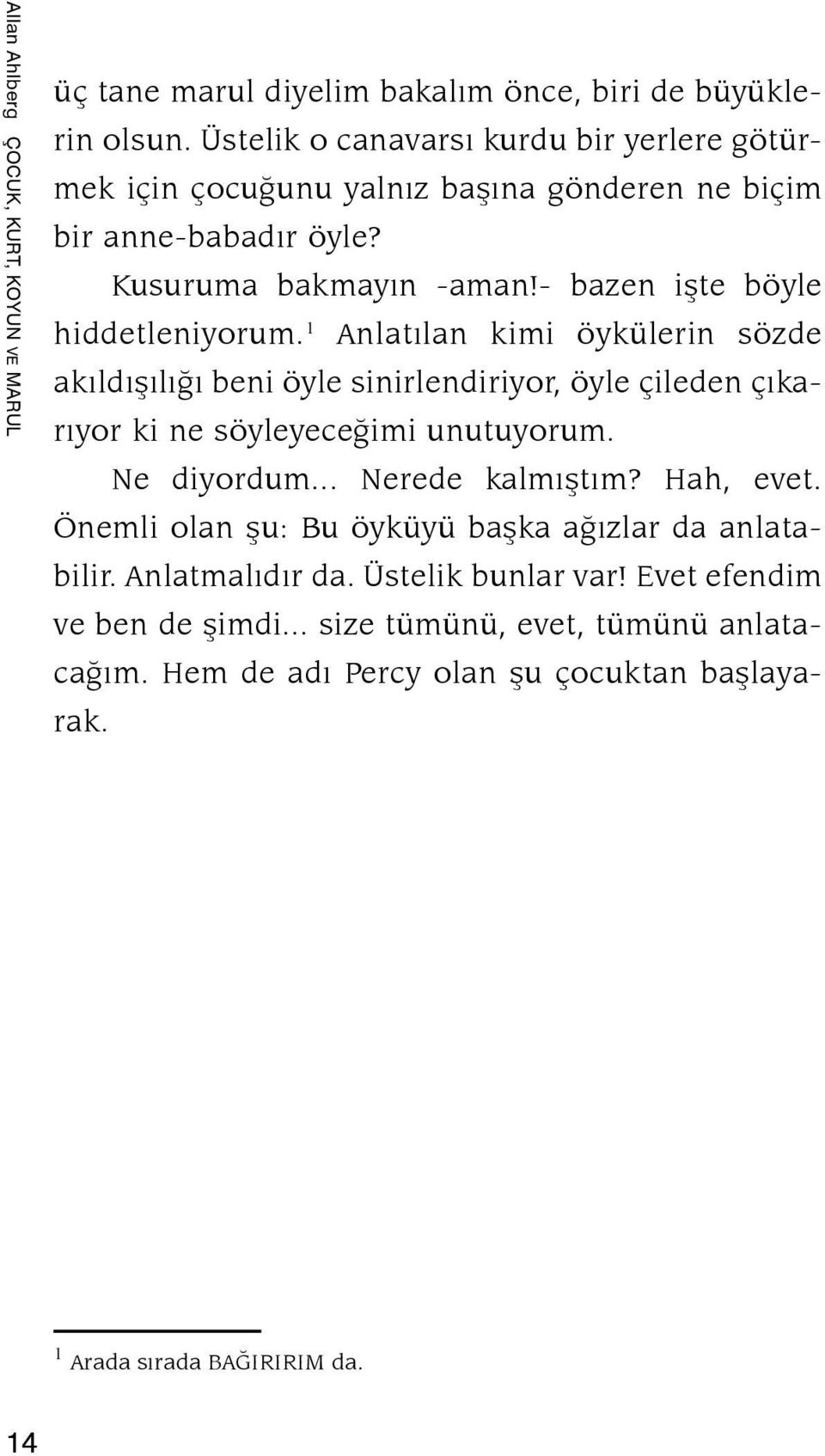 - bazen işte böyle hiddetleniyorum. 1 Anlatılan kimi öykülerin sözde akıldışılığı beni öyle sinirlendiriyor, öyle çileden çıkarıyor ki ne söyleyeceğimi unutuyorum.