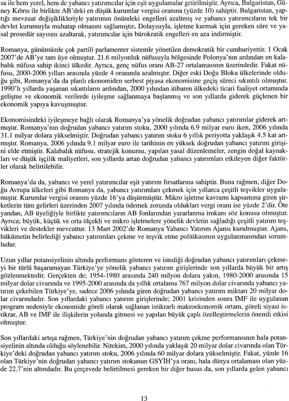 Dolayısıyla, işletme kurmak için gereken süre ve yasal prosedür sayısını azaltarak, yatırımcılar için bürokratik engelleri en aza indirmiştir.