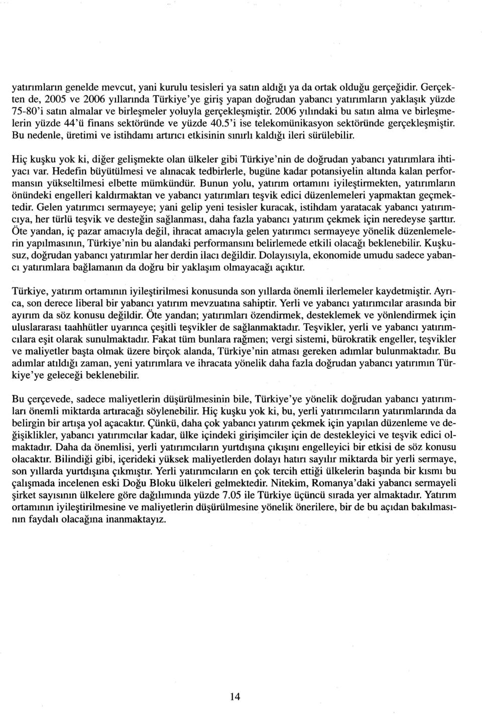 2006 yılındaki bu satın alma ve birleşmelerin yüzde 44'ü finans sektöründe ve yüzde 40.5'i ise telekomünikasyon sektöründe gerçekleşmiştir.