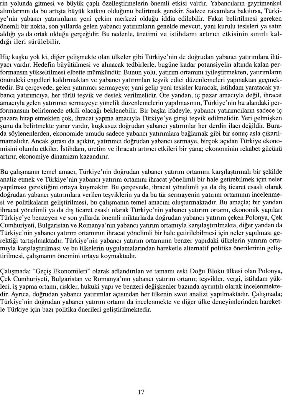 Fakat belirtilmesi gereken önemli bir nokta, son yıllarda gelen yabancı yatırımların genelde mevcut, yani kurulu tesisleri ya satın aldığı ya da ortak olduğu gerçeğidir.