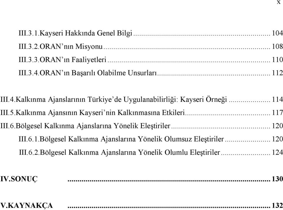 Kalkınma Ajansının Kayseri nin Kalkınmasına Etkileri... 117 III.6.Bölgesel Kalkınma Ajanslarına Yönelik Eleştiriler... 120 III.6.1.Bölgesel Kalkınma Ajanslarına Yönelik Olumsuz Eleştiriler.