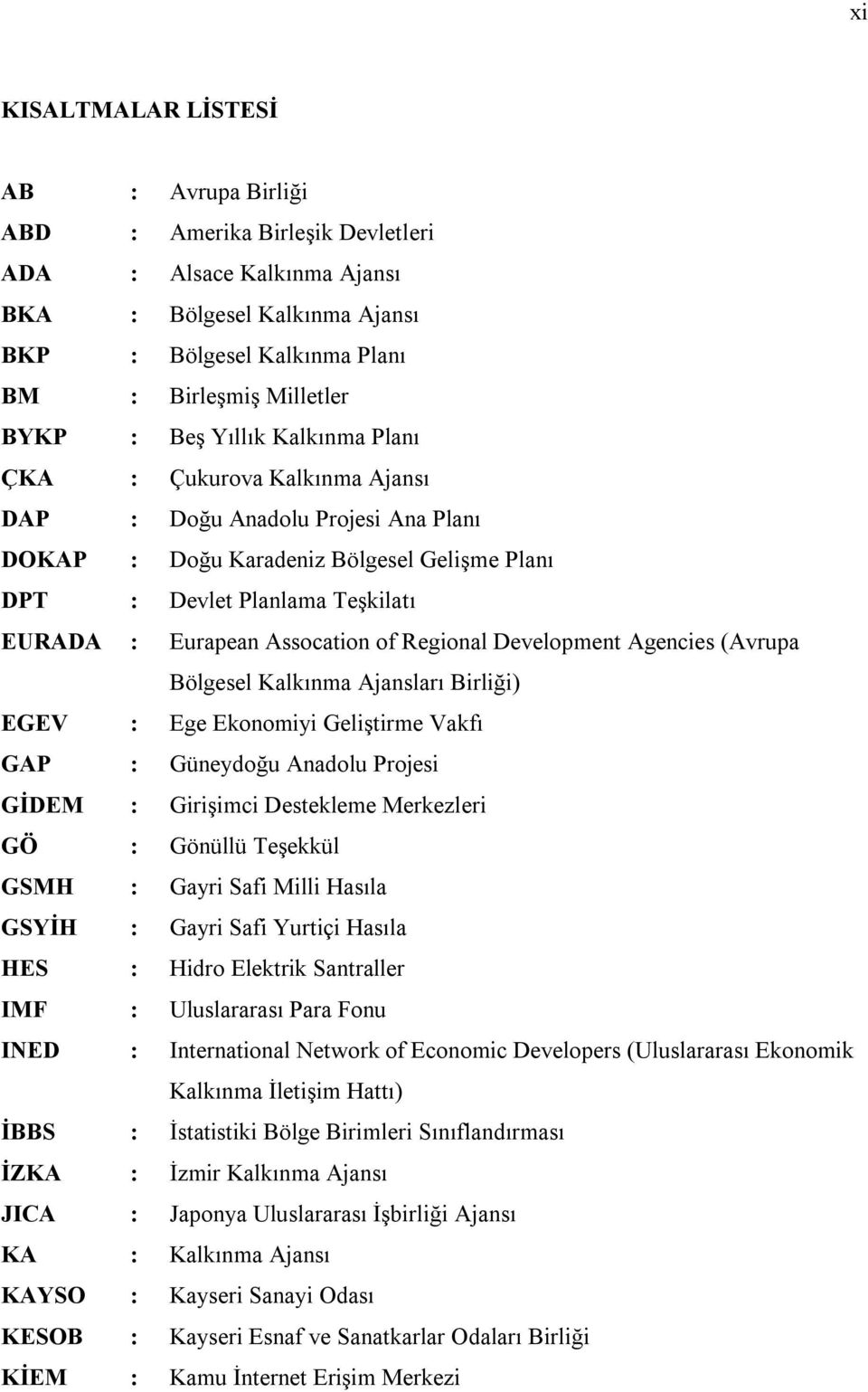 Assocation of Regional Development Agencies (Avrupa Bölgesel Kalkınma Ajansları Birliği) EGEV : Ege Ekonomiyi Geliştirme Vakfı GAP : Güneydoğu Anadolu Projesi GİDEM : Girişimci Destekleme Merkezleri