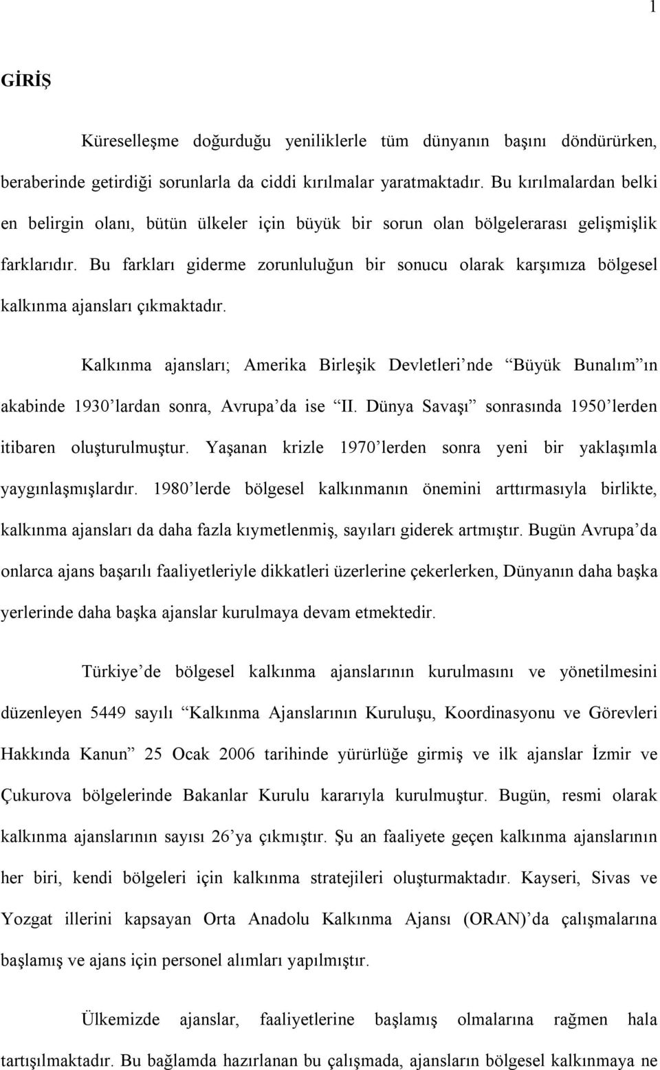 Bu farkları giderme zorunluluğun bir sonucu olarak karşımıza bölgesel kalkınma ajansları çıkmaktadır.