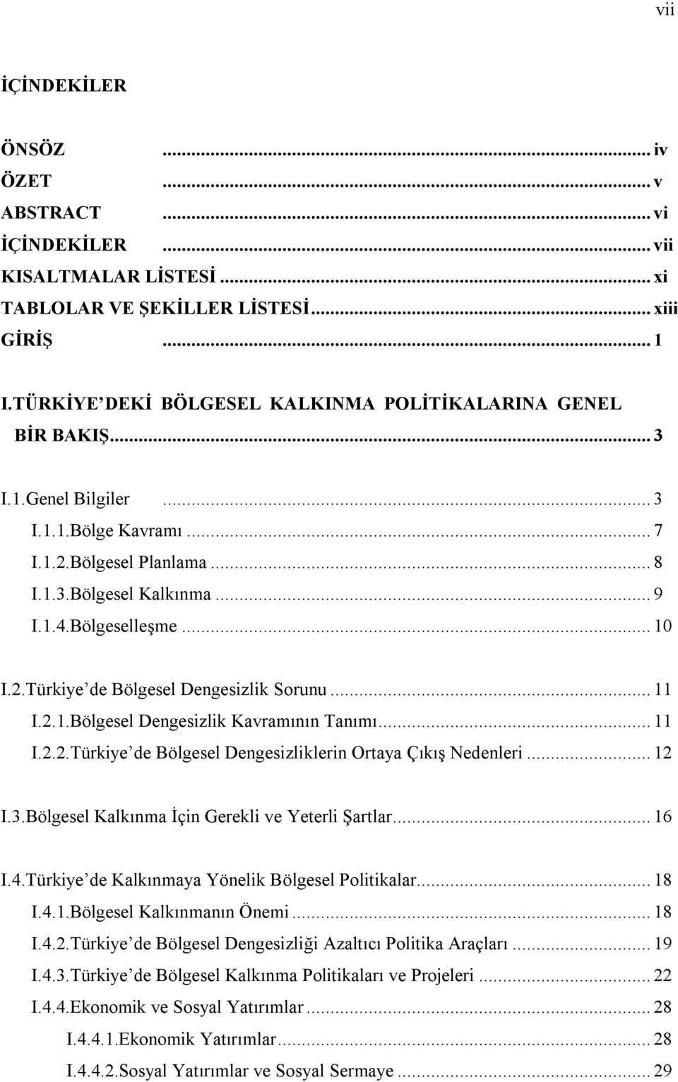 2.Türkiye de Bölgesel Dengesizlik Sorunu... 11 I.2.1.Bölgesel Dengesizlik Kavramının Tanımı... 11 I.2.2.Türkiye de Bölgesel Dengesizliklerin Ortaya Çıkış Nedenleri... 12 I.3.