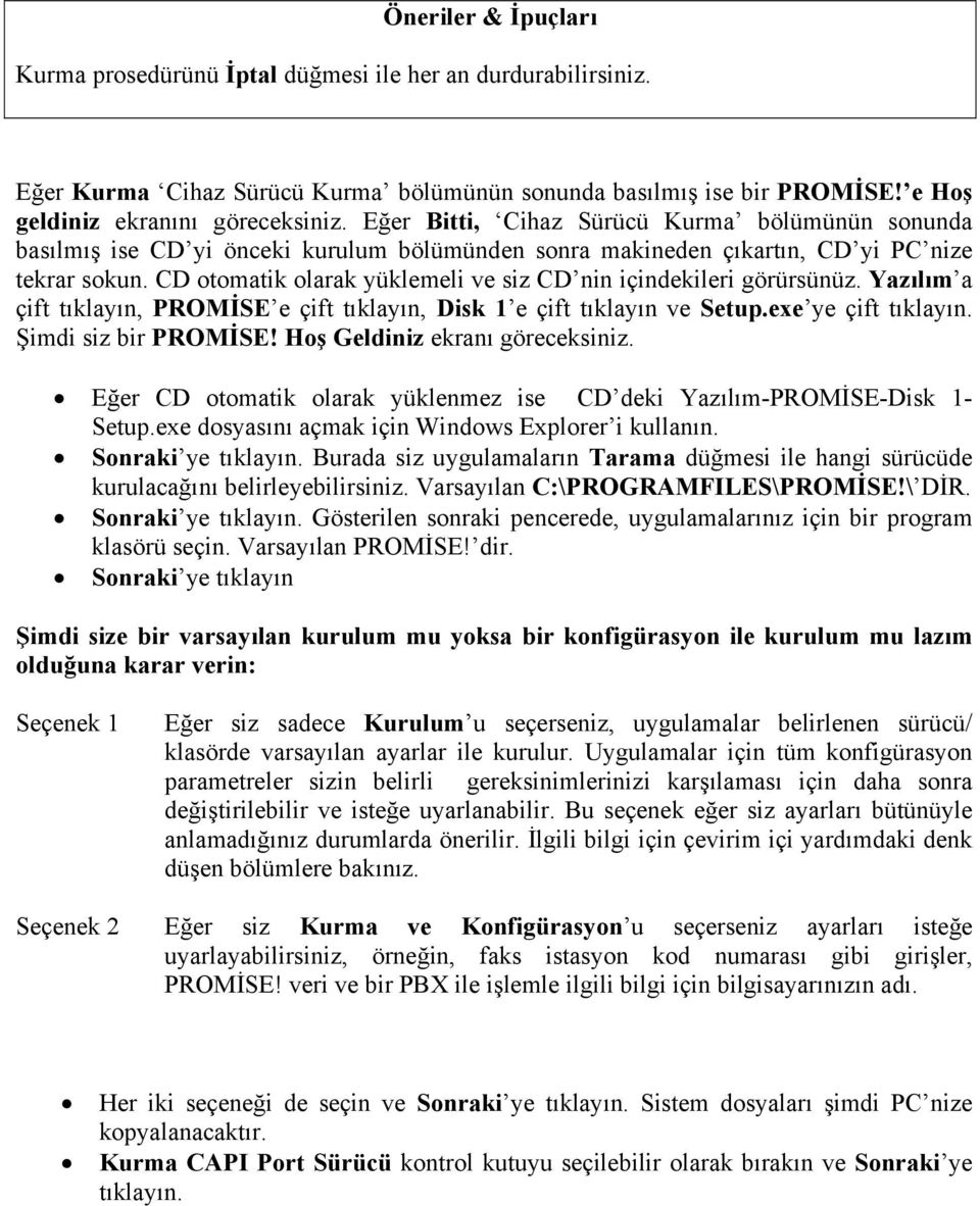 CD otomatik olarak yüklemeli ve siz CD nin içindekileri görürsünüz. Yazılım a çift tıklayın, PROMİSE e çift tıklayın, Disk 1 e çift tıklayın ve Setup.exe ye çift tıklayın. Şimdi siz bir PROMİSE!