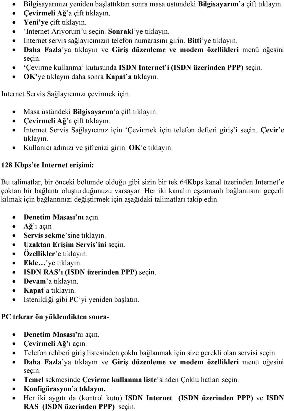 Çevirme kullanma kutusunda ISDN Internet i (ISDN üzerinden PPP) seçin. OK ye tıklayın daha sonra Kapat a tıklayın. Internet Servis Sağlayıcınızı çevirmek için.