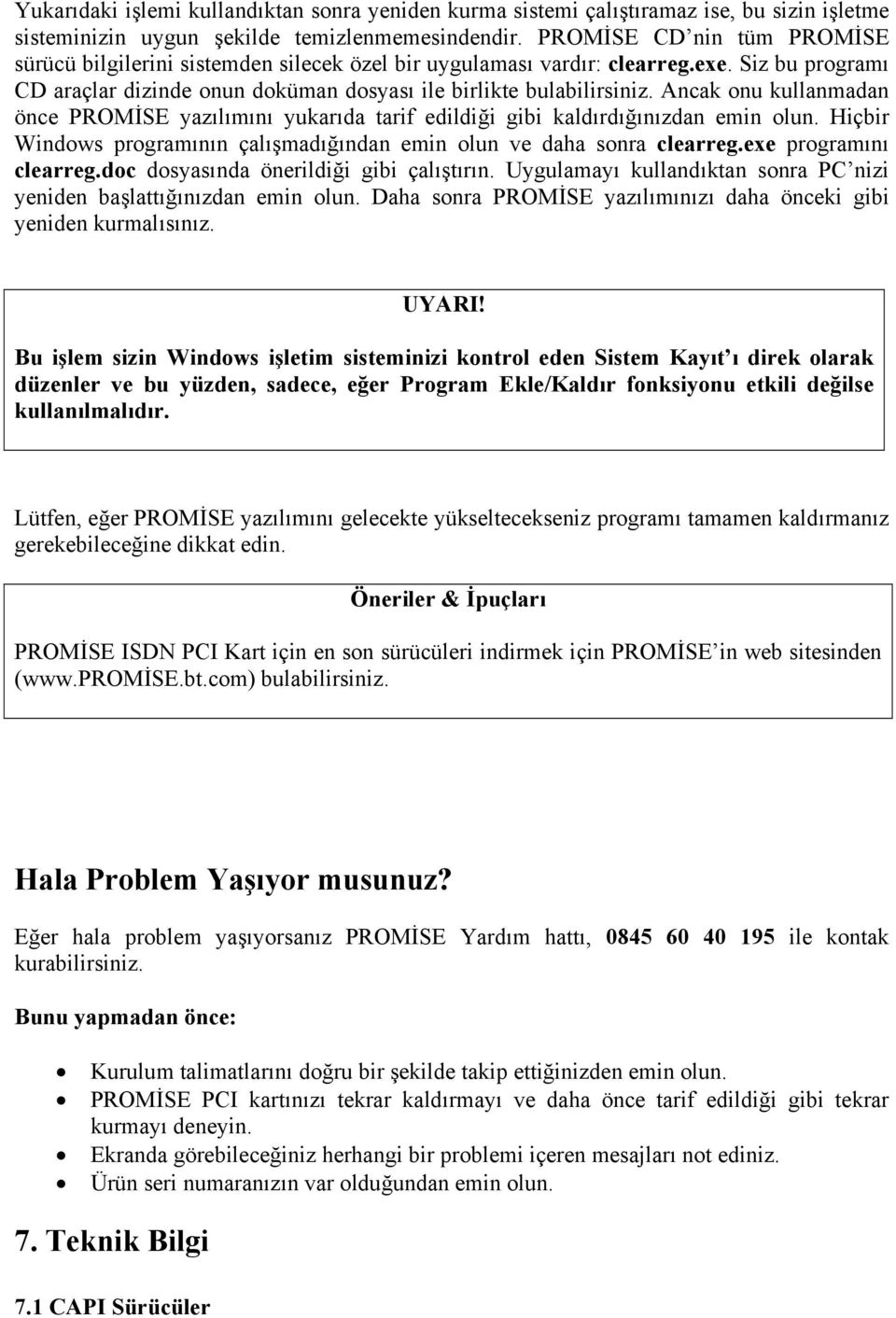 Ancak onu kullanmadan önce PROMİSE yazılımını yukarıda tarif edildiği gibi kaldırdığınızdan emin olun. Hiçbir Windows programının çalışmadığından emin olun ve daha sonra clearreg.