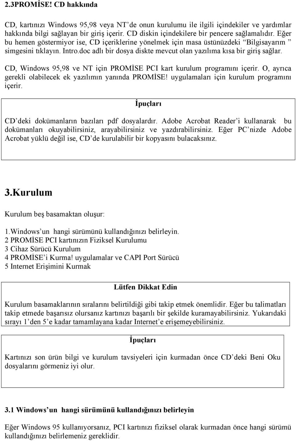 doc adlı bir dosya diskte mevcut olan yazılıma kısa bir giriş sağlar. CD, Windows 95,98 ve NT için PROMİSE PCI kart kurulum programını içerir.