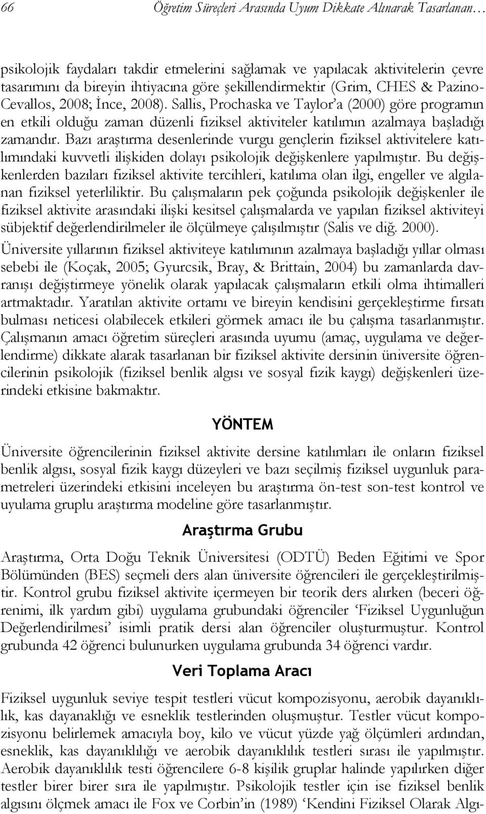 Bazı araştırma desenlerinde vurgu gençlerin fiziksel aktivitelere katılımındaki kuvvetli ilişkiden dolayı psikolojik değişkenlere yapılmıştır.