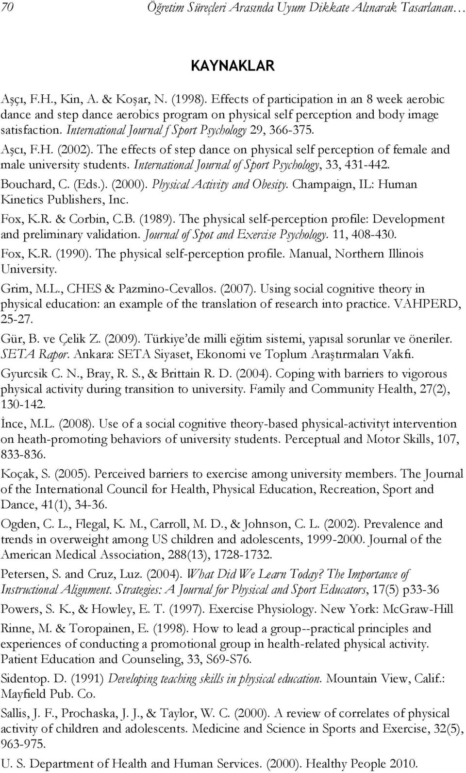 Aşcı, F.H. (2002). The effects of step dance on physical self perception of female and male university students. International Journal of Sport Psychology, 33, 431-442. Bouchard, C. (Eds.). (2000).