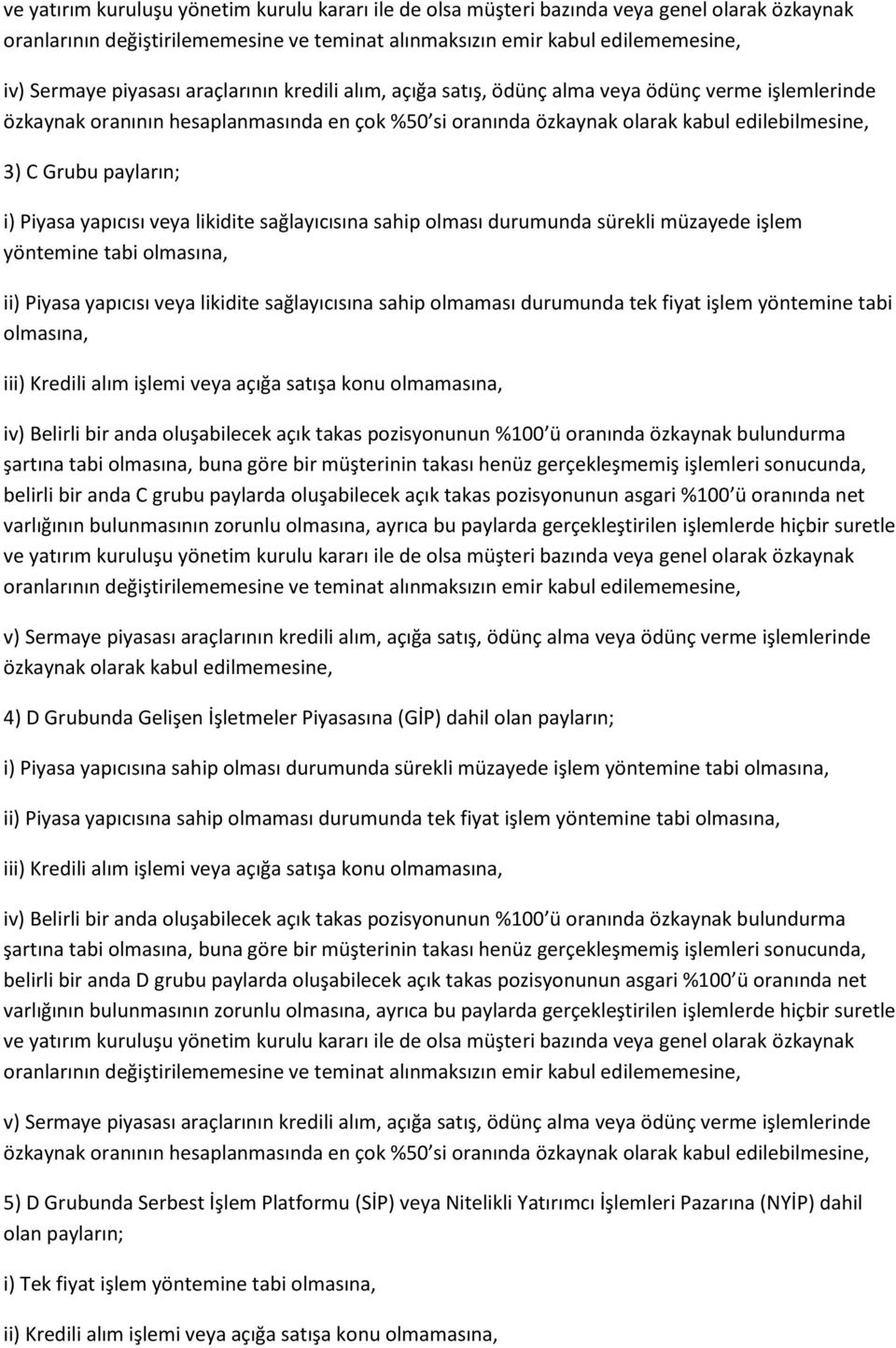 konu olmamasına, iv) Belirli bir anda oluşabilecek açık takas pozisyonunun %100 ü oranında özkaynak bulundurma belirli bir anda C grubu paylarda oluşabilecek açık takas pozisyonunun asgari %100 ü