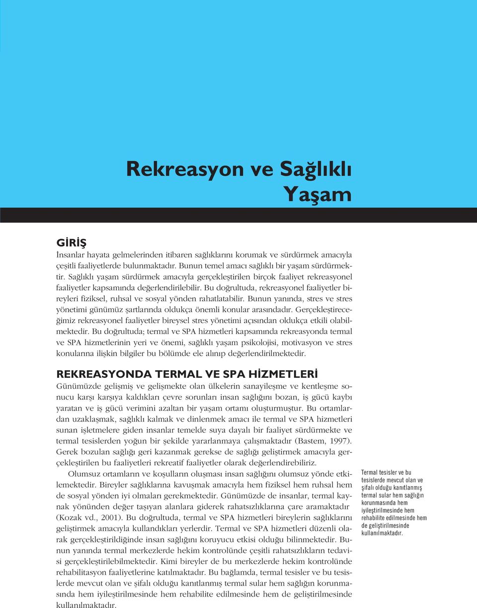 Bu do rultuda, rekreasyonel faaliyetler bireyleri fiziksel, ruhsal ve sosyal yönden rahatlatabilir. Bunun yan nda, stres ve stres yönetimi günümüz flartlar nda oldukça önemli konular aras ndad r.