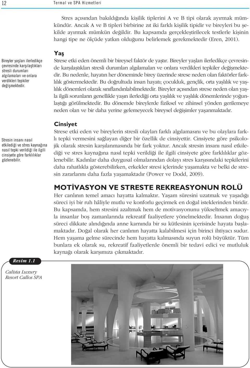 Bu kapsamda gerçeklefltirilecek testlerle kiflinin hangi tipe ne ölçüde yatk n oldu unu belirlemek gerekmektedir (Eren, 2001).