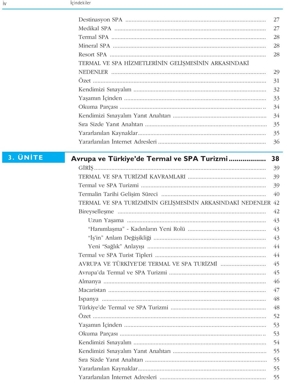 .. 35 Yararlan lan nternet Adresleri... 36 3. ÜN TE Avrupa ve Türkiye de Termal ve SPA Turizmi... 38 G R fi... 39 TERMAL VE SPA TUR ZM KAVRAMLARI... 39 Termal ve SPA Turizmi.