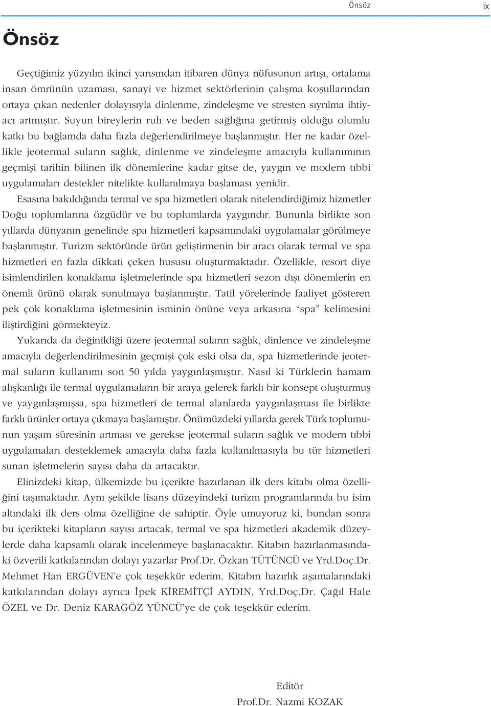 Her ne kadar özellikle jeotermal sular n sa l k, dinlenme ve zindeleflme amac yla kullan m n n geçmifli tarihin bilinen ilk dönemlerine kadar gitse de, yayg n ve modern t bbi uygulamalar destekler