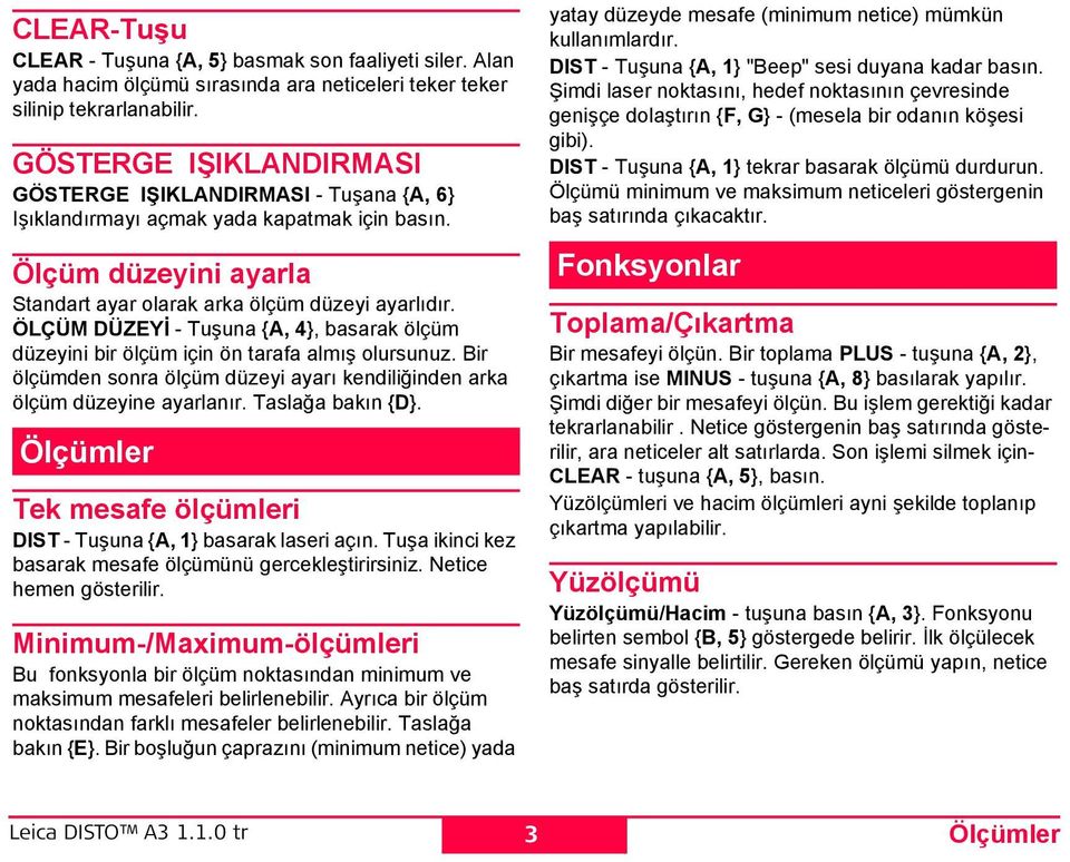 ÖLÇÜM DÜZYİ - Tuşuna {A, 4}, basarak ölçüm düzeyini bir ölçüm için ön tarafa almış olursunuz. Bir ölçümden sonra ölçüm düzeyi ayarı kendiliğinden arka ölçüm düzeyine ayarlanır. Taslağa bakın {D}.