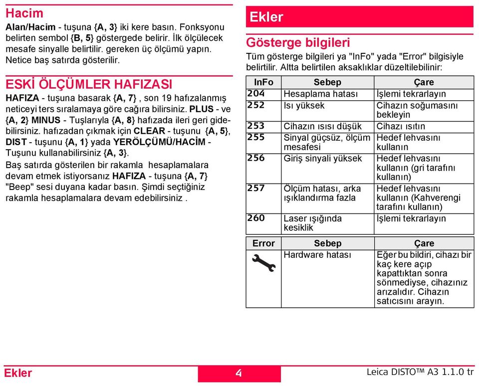 LU - ve {A, 2} MU - Tuşlarıyla {A, 8} hafızada ileri geri gidebilirsiniz. hafızadan çıkmak için CLAR - tuşunu {A, 5}, DT - tuşunu {A, 1} yada YRÖLÇÜMÜ/ACİM - Tuşunu kullanabilirsiniz {A, 3}.